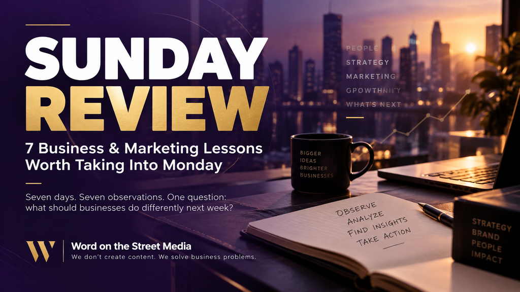 From customer experience and value to B2B relationships and operational friction, Word on the Street Media reflects on seven strategic business and marketing lessons from the week.